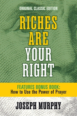 Riches Are Your Right Features Bonus Book How to Use the Power of Prayer: Original Classic Edition by Murphy, Joseph