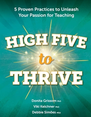 High Five to Thrive: 5 Proven Practices to Unleash Your Passion for Teaching by Grissom, Donita