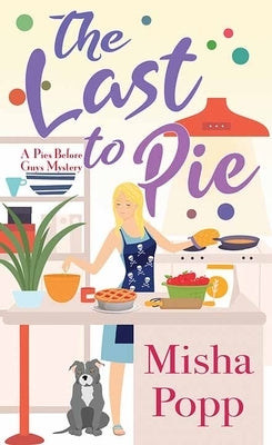 The Last to Pie: A Pies Before Guys Mystery by Popp, Misha