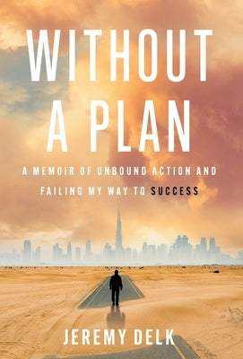 Without a Plan: A Memoir of Unbound Action and Failing My Way to Success by Delk, Jeremy