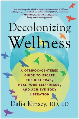 Decolonizing Wellness: A Qtbipoc-Centered Guide to Escape the Diet Trap, Heal Your Self-Image, and Achieve Body Liberation by Kinsey, Dalia