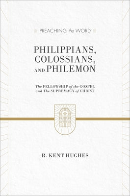 Philippians, Colossians, and Philemon: The Fellowship of the Gospel and the Supremacy of Christ (2 Volumes in 1 / ESV Edition) by Hughes, R. Kent