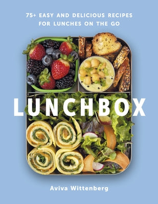 Lunchbox: 75+ Easy and Delicious Recipes for Lunches on the Go by Wittenberg, Aviva