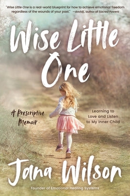 Wise Little One: Learning to Love and Listen to My Inner Child by Wilson, Jana