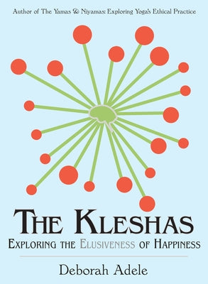 The Kleshas: Exploring the Elusiveness of Happiness by Adele, Deborah