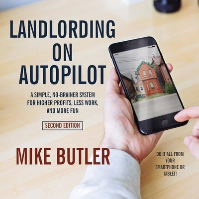 Landlording on Autopilot Lib/E: A Simple, No-Brainer System for Higher Profits, Less Work and More Fun (Do It All from Your Smartphone or Tablet!), 2n by Butler, Mike