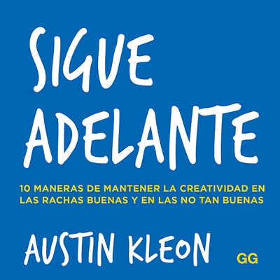 Sigue Adelante: 10 Maneras de Mantener La Creatividad En Las Rachas Buenas Y En Las No Tan Buenas by Kleon, Austin