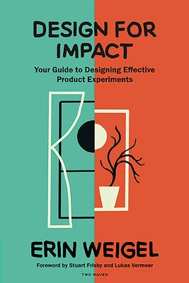 Design for Impact: Your Guide to Designing Effective Product Experiments by Weigel, Erin