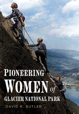 Pioneering Women of Glacier National Park by Butler, David R.