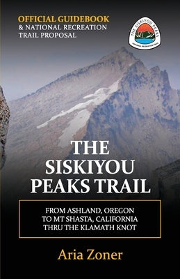 The Siskiyou Peaks Trail: From Ashland, OR to Mt Shasta, CA - Thru the Klamath Knot by Zoner, Aria