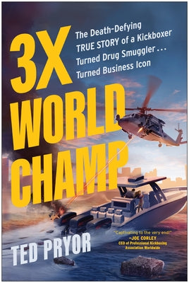 Three-Time World Champ: The Death-Defying True Story of a Kickboxer Turned Drug Smuggler . . . Turned Bu Siness Icon by Pryor, Ted