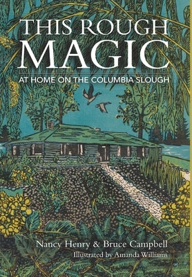 This Rough Magic: At Home on the Columbia Slough by Henry, Nancy