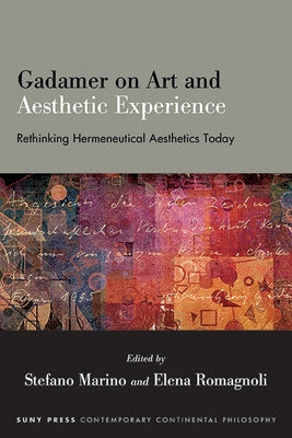 Gadamer on Art and Aesthetic Experience: Rethinking Hermeneutical Aesthetics Today by Marino, Stefano