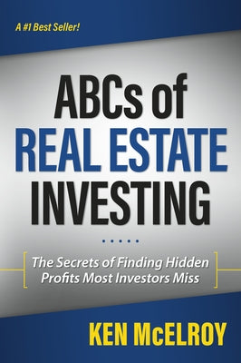 ABCs of Real Estate Investing: The Secrets of Finding Hidden Profits Most Investors Miss by McElroy, Ken