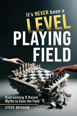 It's Never Been a Level Playing Field: Overcoming 8 Racial Myths to Even the Field by Brigham, Steve