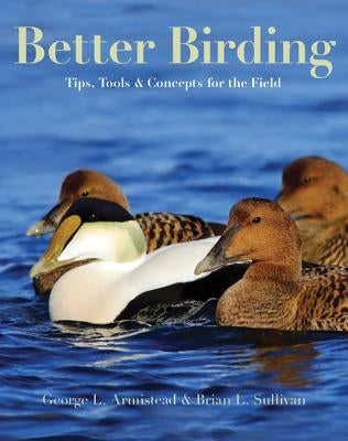 Better Birding: Tips, Tools, and Concepts for the Field by Armistead, George L.