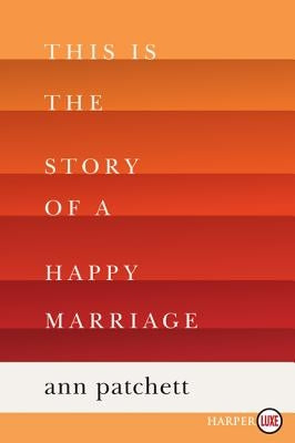 This Is the Story of a Happy Marriage: A Collection by Patchett, Ann