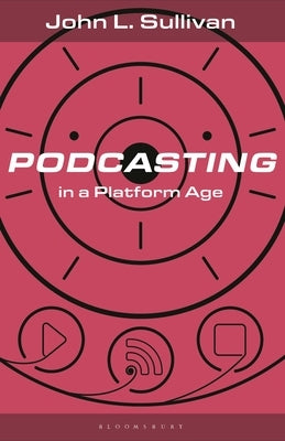 Podcasting in a Platform Age: From an Amateur to a Professional Medium by Sullivan, John L.