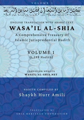 Wasa'il al-Shia Volume 1: A Comprehensive Treasury Of Islamic Jurisprudential Hadith by Shaykh Hurr Amili