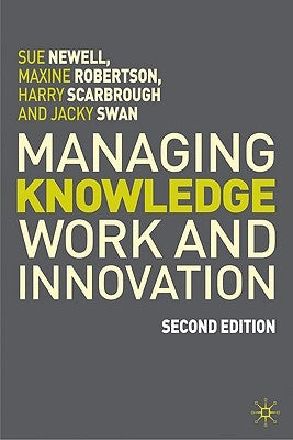 Managing Knowledge Work and Innovation by Newell, Sue