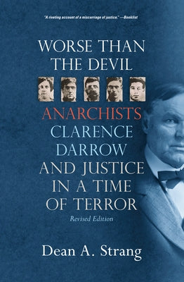 Worse Than the Devil: Anarchists, Clarence Darrow, and Justice in a Time of Terror by Strang, Dean A.