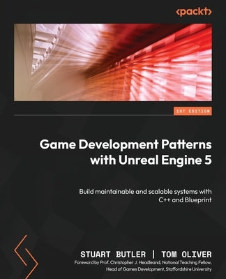 Game Development Patterns with Unreal Engine 5: Build maintainable and scalable systems with C++ and Blueprint by Butler, Stuart