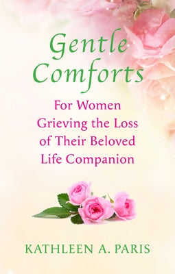 Gentle Comforts: For Women Grieving the Loss of a Beloved Life Companion by Paris, Kathleen A.