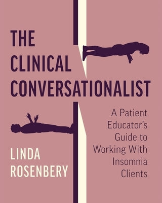 The Clinical Conversationalist: A Patient Educator's Guide to Working With Insomnia Clients by Rosenbery, Linda