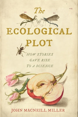 The Ecological Plot: How Stories Gave Rise to a Science by Miller, John MacNeill