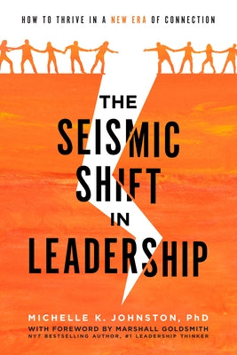 The Seismic Shift in Leadership: How to Thrive in a New Era of Connection by Johnston, Michelle K.