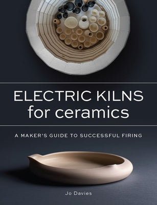 Electric Kilns for Ceramics: A Makers Guide to Successful Firing by Davies, Jo