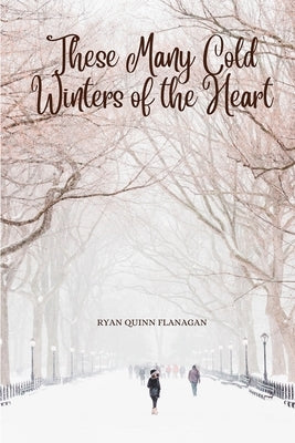 These Many Cold Winters of the Heart by Flanagan, Ryan Quinn