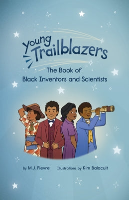 Young Trailblazers: The Book of Black Inventors and Scientists: (Inventions by Black People, Black History for Kids, Children's United States History) by Fievre, M. J.