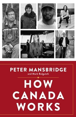 How Canada Works: The People Who Make Our Nation Thrive by Mansbridge, Peter