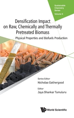 Densification Impact on Raw, Chemically and Thermally Pretreated Biomass: Physical Properties and Biofuels Production by Jaya Shankar Tumuluru