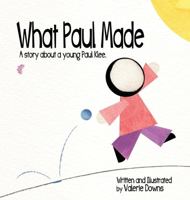 What Paul Made - A story about a young Paul Klee. by Downs, Valerie