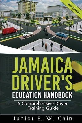 Jamaica Driver's Education Handbook: A Comprehensive Driver Training Guide by Chin, Junior E. W.