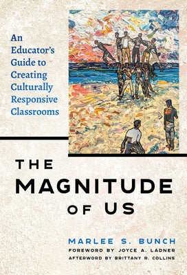 The Magnitude of Us: An Educator's Guide to Creating Culturally Responsive Classrooms by Bunch, Marlee S.