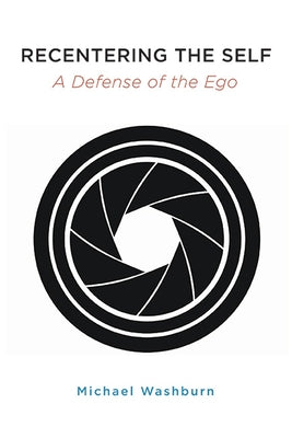 Recentering the Self: A Defense of the Ego by Washburn, Michael