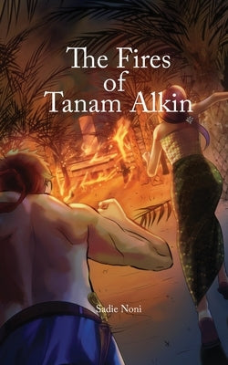 The Fires of Tanam Alkin by Noni, Sadie