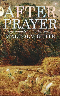 After Prayer: New Sonnets and Other Poems by Guite, Malcolm