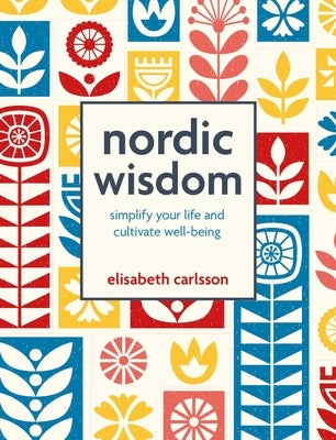 Nordic Wisdom: Simplify Your Life and Cultivate Well-Being by Carlsson, Elisabeth
