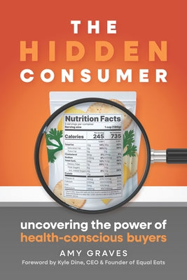 The Hidden Consumer: Uncovering the Power of Health-Conscious Buyers by Graves, Amy