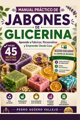 Manual Práctico de Jabones de Glicerina: Más de 45 Recetas Paso a Paso para Fabricar, Personalizar y Emprender Desde Casa con el Método Fundir y Verte by AgÃ¼ero Vallejo, Pedro