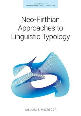 Neo-Firthian Approaches to Linguistic Typology by McGregor, William B.