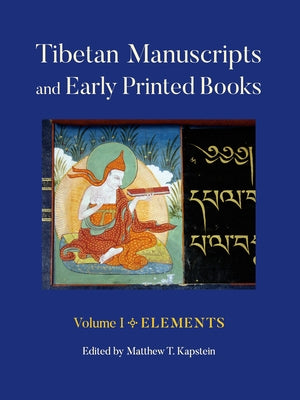 Tibetan Manuscripts and Early Printed Books, Volume I: Elements by Kapstein, Matthew T.