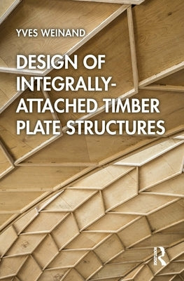 Design of Integrally-Attached Timber Plate Structures by Weinand, Yves