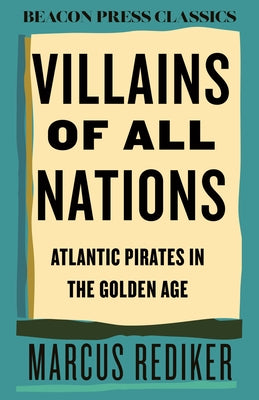 Villains of All Nations: Atlantic Pirates in the Golden Age by Rediker, Marcus