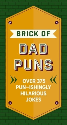 The Brick of Dad Puns: Over 200 Pun-Ishingly Hilarious Jokes by Cider Mill Press