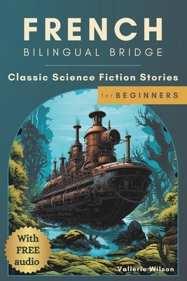 French Bilingual Bridge: Classic Science Fiction Stories for Beginners by Wilson, Vallerie